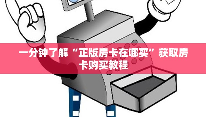 一分钟了解“正版房卡在哪买”获取房卡购买教程
