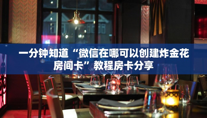 一分钟知道“微信在哪可以创建炸金花房间卡”教程房卡分享