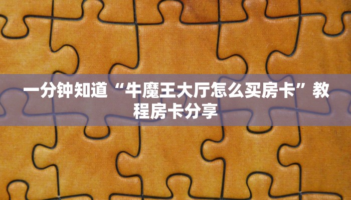 一分钟知道“牛魔王大厅怎么买房卡”教程房卡分享