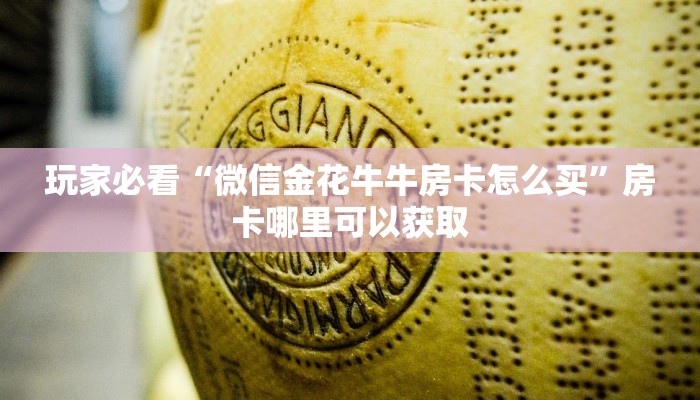 玩家必看“微信金花牛牛房卡怎么买”房卡哪里可以获取
