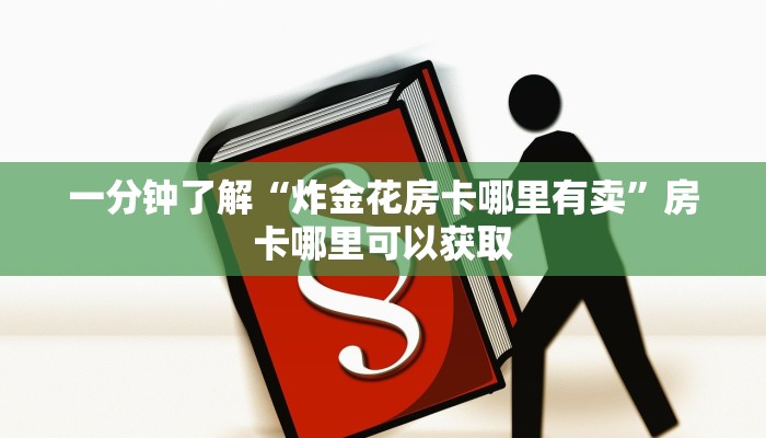一分钟了解“炸金花房卡哪里有卖”房卡哪里可以获取