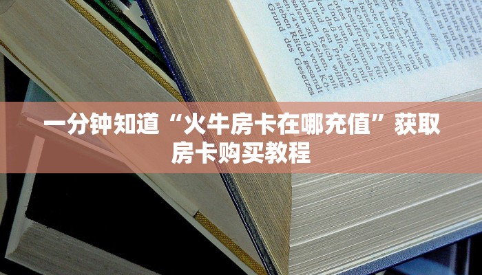 一分钟知道“火牛房卡在哪充值”获取房卡购买教程