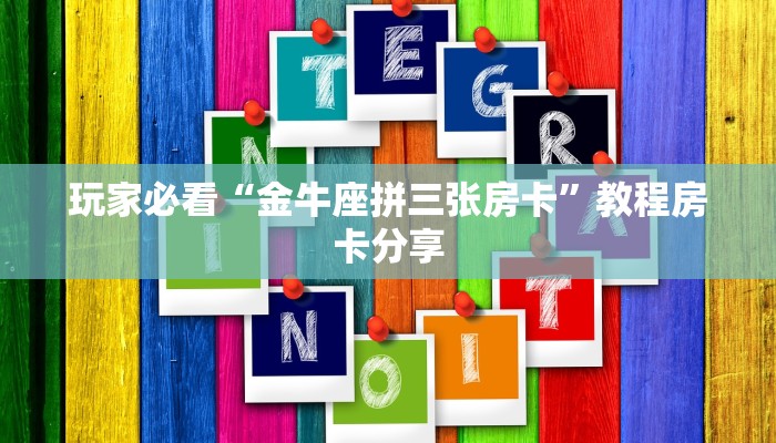 玩家必看“金牛座拼三张房卡”教程房卡分享