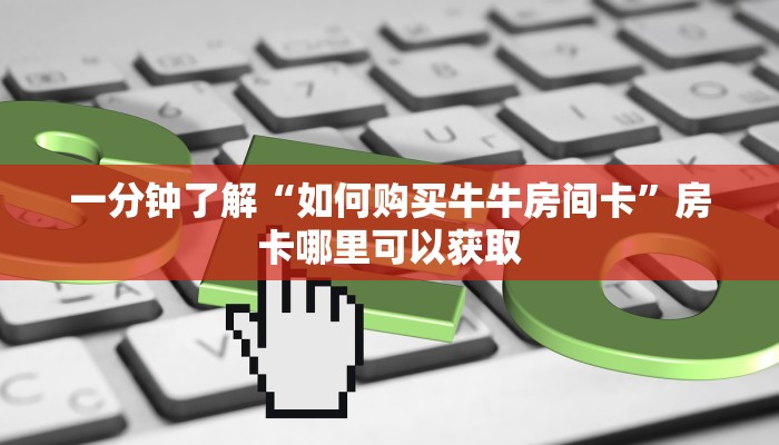 一分钟了解“如何购买牛牛房间卡”房卡哪里可以获取