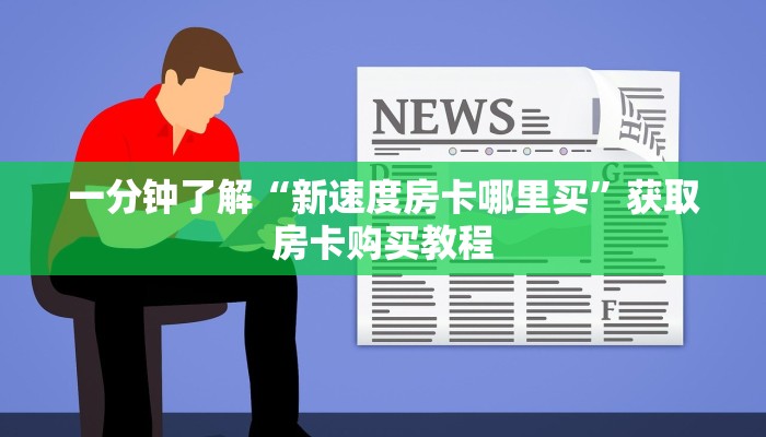 一分钟了解“新速度房卡哪里买”获取房卡购买教程