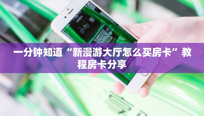 一分钟知道“新漫游大厅怎么买房卡”教程房卡分享