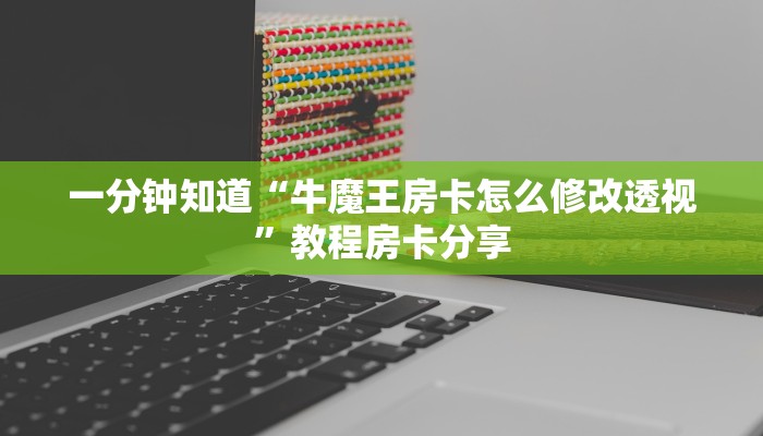 一分钟知道“牛魔王房卡怎么修改透视”教程房卡分享