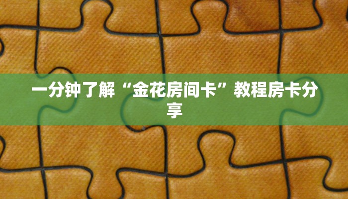 一分钟了解“金花房间卡”教程房卡分享