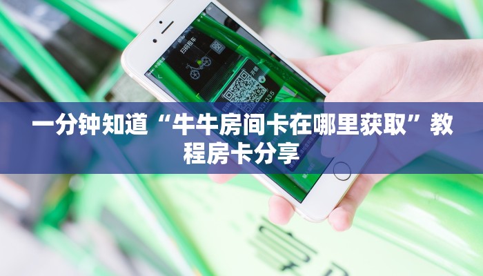 一分钟知道“牛牛房间卡在哪里获取”教程房卡分享