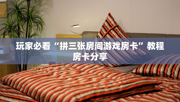 玩家必看“拼三张房间游戏房卡”教程房卡分享