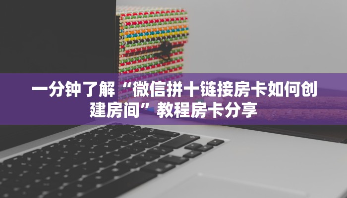 一分钟了解“微信拼十链接房卡如何创建房间”教程房卡分享 一分钟了解“微信拼十链接房卡如何创建房间”教程房卡分享