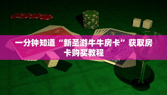 一分钟知道“新圣游牛牛房卡”获取房卡购买教程