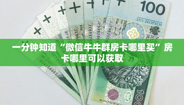 一分钟知道“微信牛牛群房卡哪里买”房卡哪里可以获取