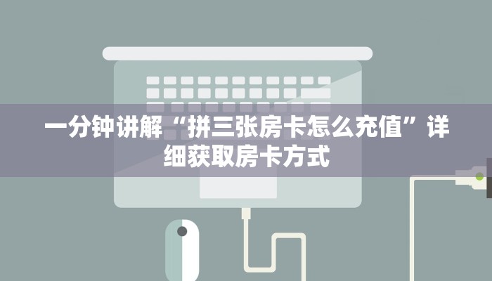 一分钟讲解“拼三张房卡怎么充值”详细获取房卡方式 一分钟讲解“拼三张房卡怎么充值”详细获取房卡方式