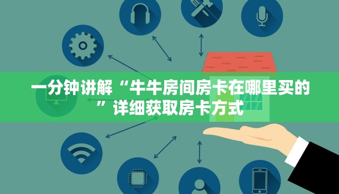 一分钟讲解“牛牛房间房卡在哪里买的”详细获取房卡方式 一分钟讲解“牛牛房间房卡在哪里买的”详细获取房卡方式