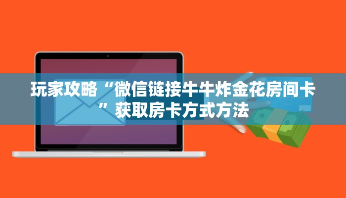 玩家攻略“微信链接牛牛炸金花房间卡”获取房卡方式方法 玩家攻略“微信链接牛牛炸金花房间卡”获取房卡方式方法