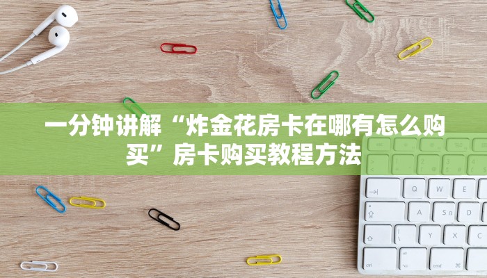 一分钟讲解“炸金花房卡在哪有怎么购买”房卡购买教程方法