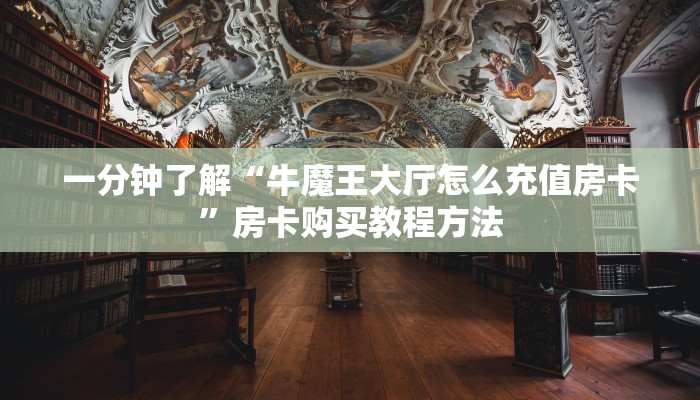 一分钟了解“牛魔王大厅怎么充值房卡”房卡购买教程方法