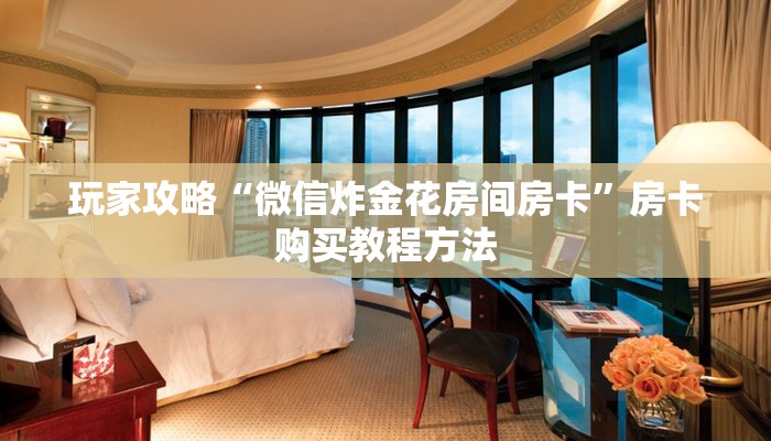 玩家攻略“微信炸金花房间房卡”房卡购买教程方法