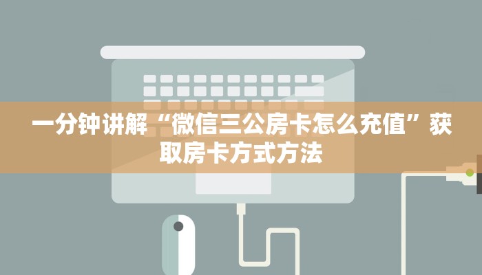 一分钟讲解“微信三公房卡怎么充值”获取房卡方式方法 一分钟讲解“微信三公房卡怎么充值”获取房卡方式方法