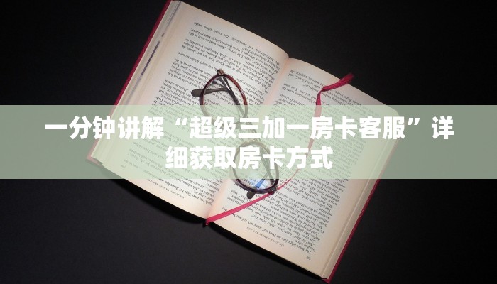 一分钟讲解“超级三加一房卡客服”详细获取房卡方式