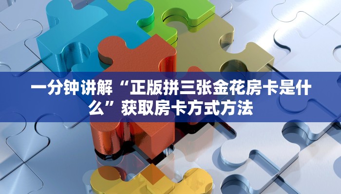 一分钟讲解“正版拼三张金花房卡是什么”获取房卡方式方法