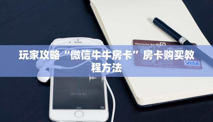 玩家攻略“微信牛牛房卡”房卡购买教程方法