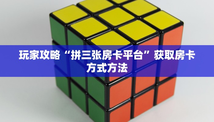 玩家攻略“拼三张房卡平台”获取房卡方式方法