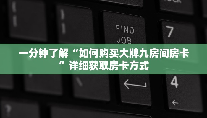 一分钟了解“如何购买大牌九房间房卡”详细获取房卡方式 一分钟了解“如何购买大牌九房间房卡”详细获取房卡方式