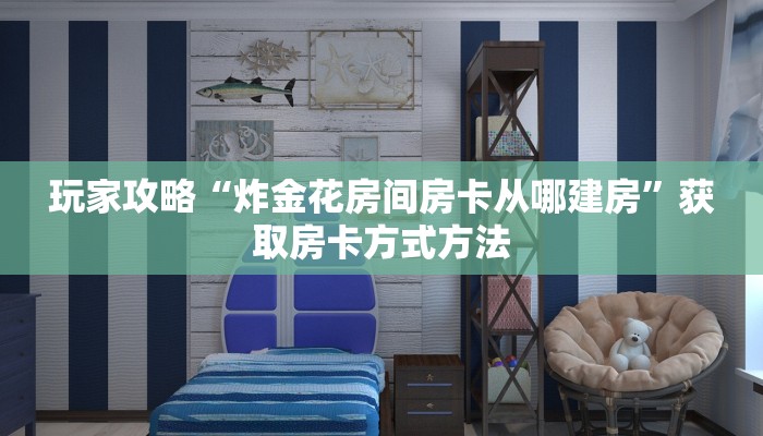 玩家攻略“炸金花房间房卡从哪建房”获取房卡方式方法