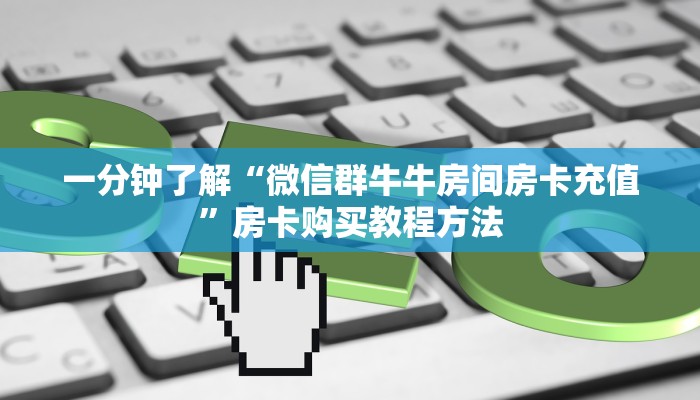 一分钟了解“微信群牛牛房间房卡充值”房卡购买教程方法