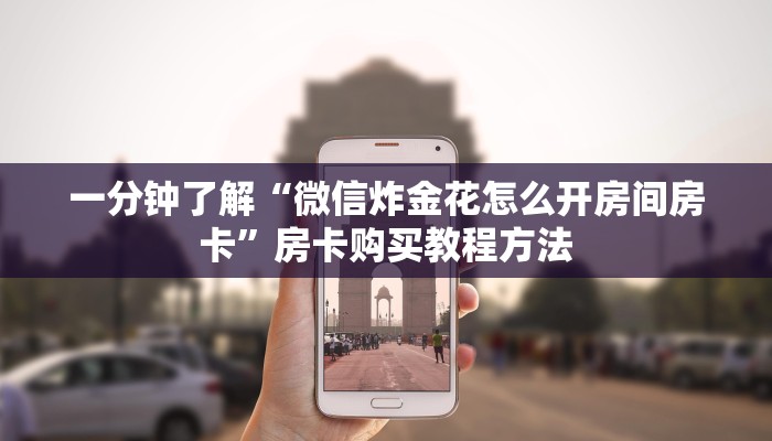 一分钟了解“微信炸金花怎么开房间房卡”房卡购买教程方法