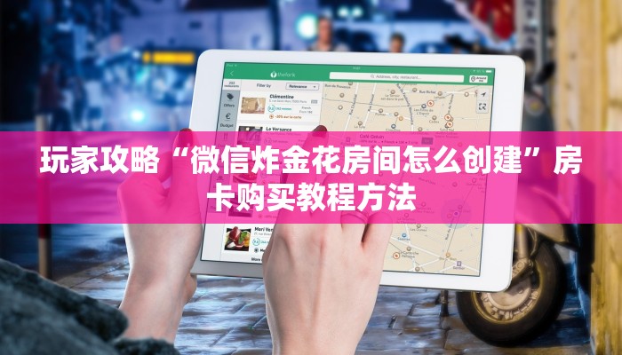 玩家攻略“微信炸金花房间怎么创建”房卡购买教程方法