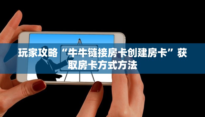 玩家攻略“牛牛链接房卡创建房卡”获取房卡方式方法
