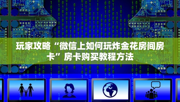 玩家攻略“微信上如何玩炸金花房间房卡”房卡购买教程方法