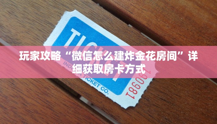 玩家攻略“微信怎么建炸金花房间”详细获取房卡方式