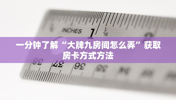 一分钟了解“大牌九房间怎么弄”获取房卡方式方法