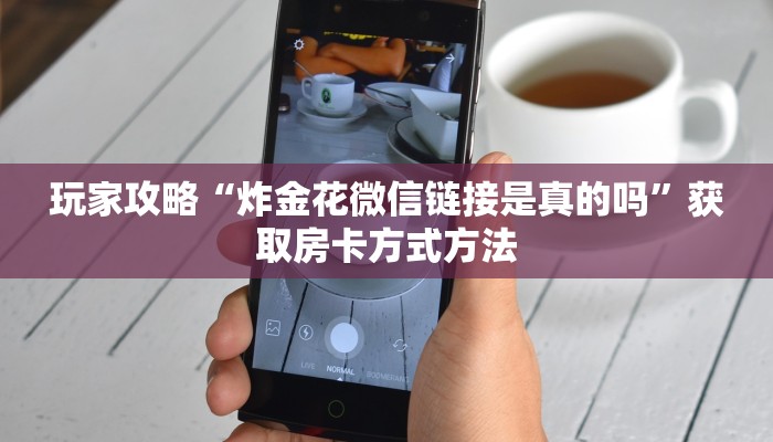 玩家攻略“炸金花微信链接是真的吗”获取房卡方式方法
