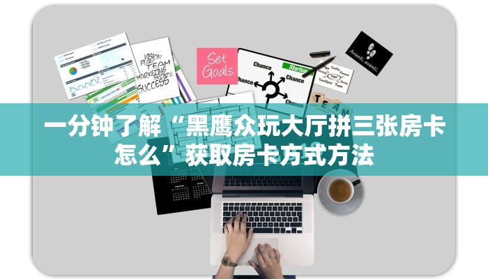 一分钟了解“黑鹰众玩大厅拼三张房卡怎么”获取房卡方式方法