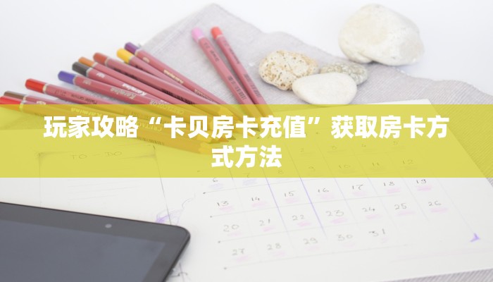 玩家攻略“卡贝房卡充值”获取房卡方式方法