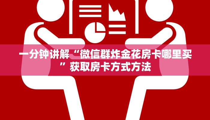一分钟讲解“微信群炸金花房卡哪里买”获取房卡方式方法