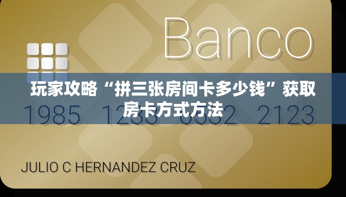 玩家攻略“拼三张房间卡多少钱”获取房卡方式方法