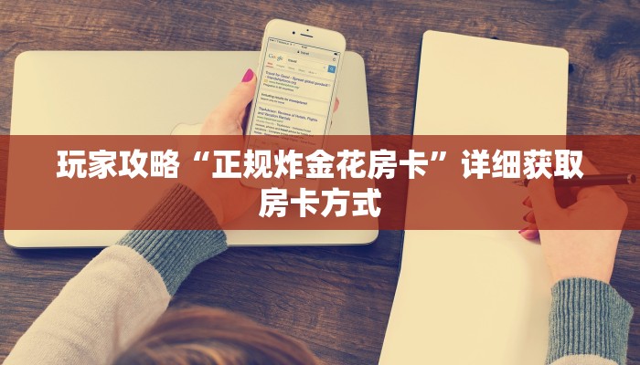 玩家攻略“正规炸金花房卡”详细获取房卡方式