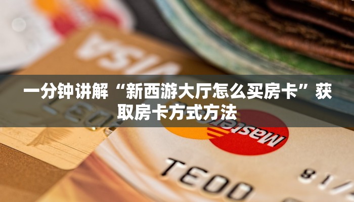 一分钟讲解“新西游大厅怎么买房卡”获取房卡方式方法