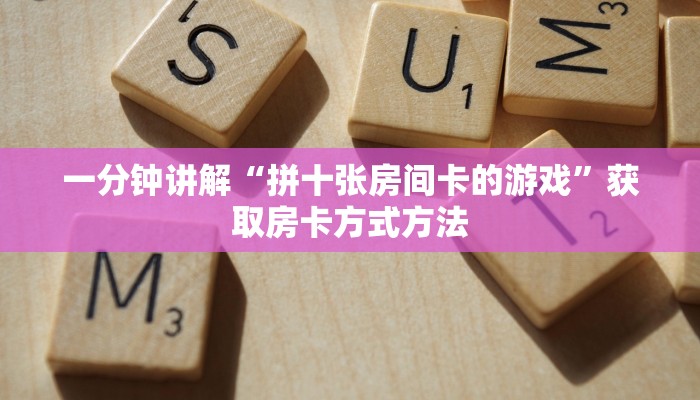 一分钟讲解“拼十张房间卡的游戏”获取房卡方式方法