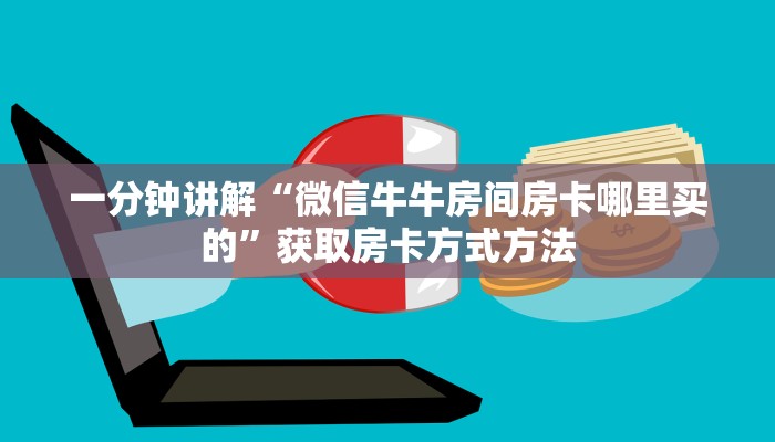 一分钟讲解“微信牛牛房间房卡哪里买的”获取房卡方式方法 一分钟讲解“微信牛牛房间房卡哪里买的”获取房卡方式方法