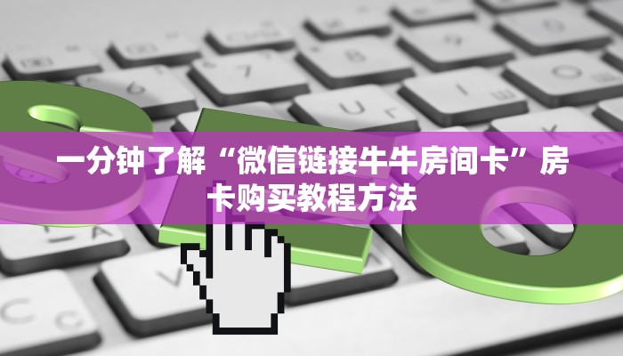 一分钟了解“微信链接牛牛房间卡”房卡购买教程方法 一分钟了解“微信链接牛牛房间卡”房卡购买教程方法