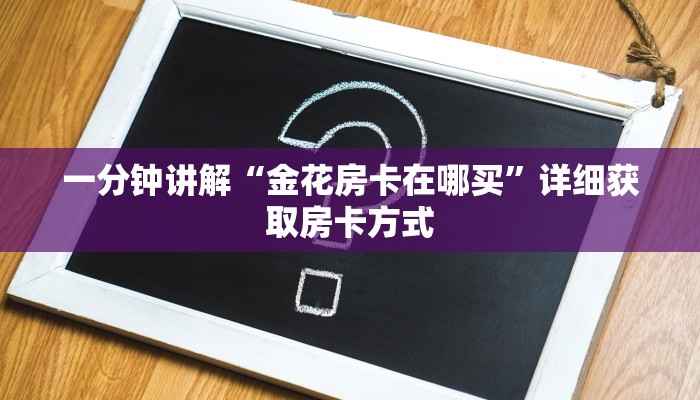 一分钟讲解“金花房卡在哪买”详细获取房卡方式 一分钟讲解“金花房卡在哪买”详细获取房卡方式