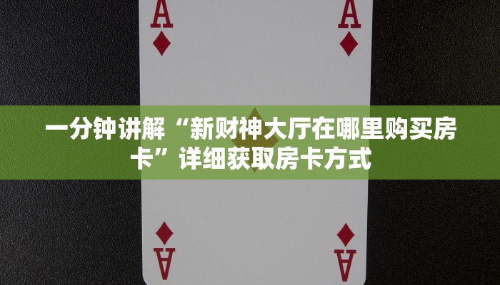 一分钟讲解“新财神大厅在哪里购买房卡”详细获取房卡方式