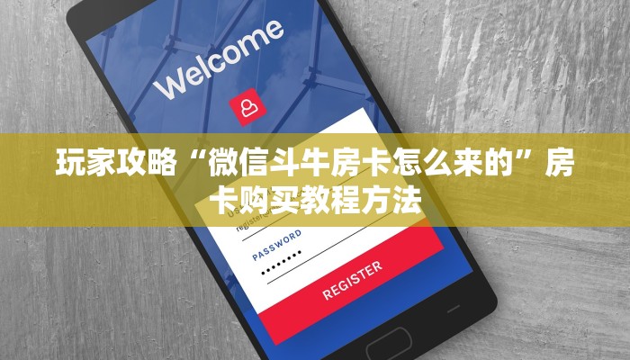 玩家攻略“微信斗牛房卡怎么来的”房卡购买教程方法